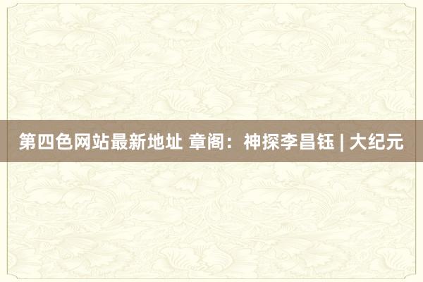 第四色网站最新地址 章阁：神探李昌钰 | 大纪元